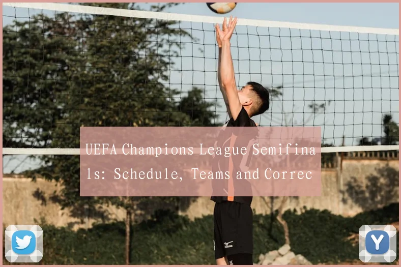 UEFA Champions League Semifinals: Schedule, Teams and Correct English Translation