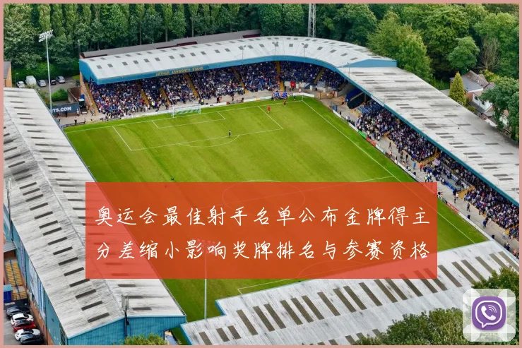 奥运会最佳射手名单公布金牌得主分差缩小影响奖牌排名与参赛资格